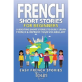 French Short Stories for Beginners: 10 Exciting Short Stories to Easily Learn French & Improve Your Vocabulary