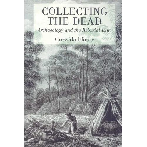 Collecting the Dead: Archaeology and the Reburial Issue