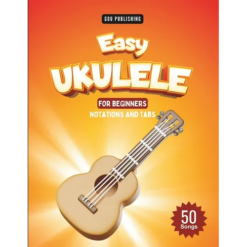 Easy Ukulele Songbook For Kids And Beginners: 50 Easy And Fun Songs To Play (Notation + Tablature)