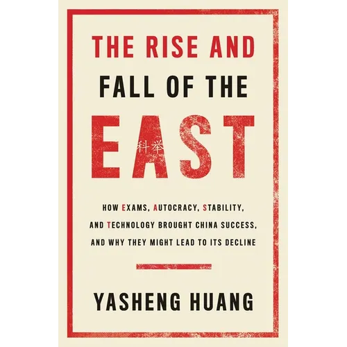 The Rise and Fall of the East: How Exams, Autocracy, Stability, and Technology Brought China Success, and Why They Might Lead to Its Decline