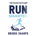Run Smarter: Evidence-based Guidance and Expert Opinions to Help You Survive & Thrive as a Runner