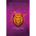 Recognizing When God Speaks: A Journey into How the Lord Uses Us to Guide, Affirm and Reveal His Will