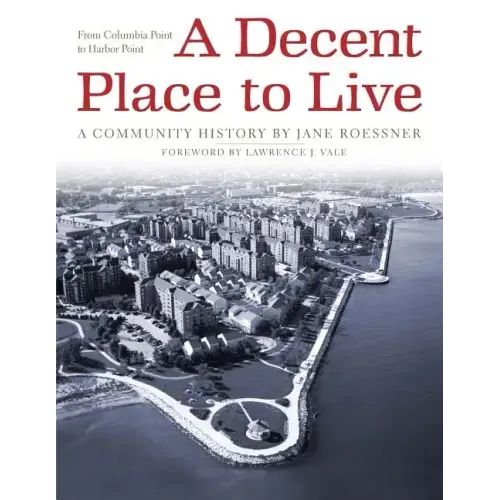 A Decent Place to Live: From Columbia Point to Harbor Point: A Community History