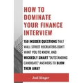 How to Dominate Your Finance Interview: 150 Insider Questions That Wall Street Recruiters Don't Want You to Know, and Wickedly Smart "Outstanding Cand