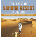 Can I Cross the Sahara Desert in One Day? Explore the Desert Grade 4 Children's Geography & Cultures Books