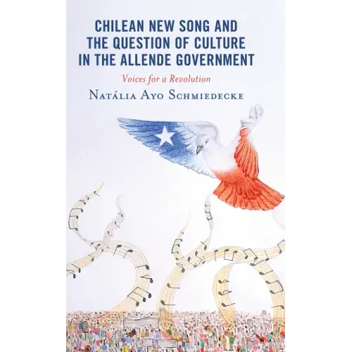 Chilean New Song and the Question of Culture in the Allende Government: Voices for a Revolution