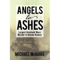 Angels to Ashes: Largest Unsolved Mass Murder in Alaska History