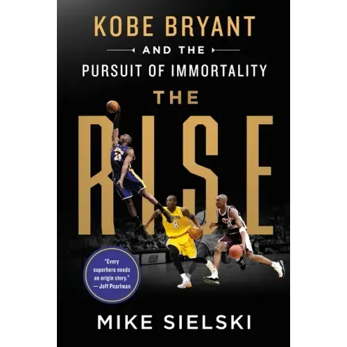 The Rise: Kobe Bryant and the Pursuit of Immortality
