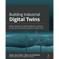 Building Industrial Digital Twins: Design, develop, and deploy digital twin solutions for real-world industries using Azure Digital Twins