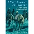 A Vast Amount of Trouble: A History of the Spring Creek Raid