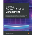 Effective Platform Product Management: An effortless strategy and execution guide for product managers who want to scale their platform business model