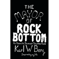 The Mayor of Rock Bottom: An Addict's Journey Toward Hope