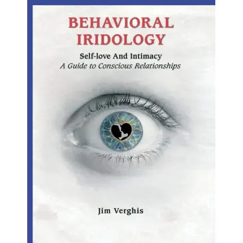 Behavioral Iridology: Self-Love and Intamacy: A Guide to Conscious Relationships