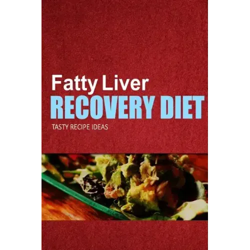 Fatty Liver Recovery Diet - Tasty Recipe Ideas: Healthy and Delicious Recipes for Liver Detox and Fatty Liver Recovery