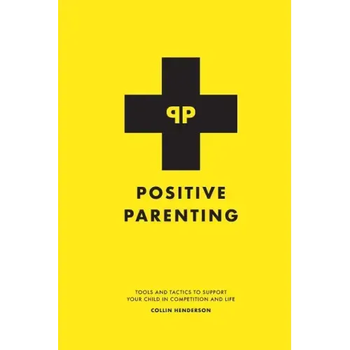 Positive Parenting: Tools and Tactics to Support Your Child in Competition and Life