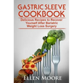 Gastric Sleeve Cookbook: Delicious Recipes to Recover Yourself After Bariatric Weight Loss Surgery