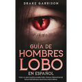 Guía de Hombres Lobo en Español: Todo lo que Querías Saber pero Temías Preguntar de estas Misteriosas Criaturas Nocturnas