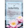 Managing The Stress Of Infertility: How To Balance Your Emotions, Get The Support You Need, And Deal With Painful Social Situations When You're Trying