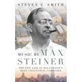 Music by Max Steiner: The Epic Life of Hollywood's Most Influential Composer