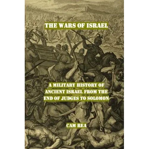 The Wars of Israel: A Military History of Ancient Israel from the End of Judges to Solomon