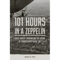 101 Hours in a Zeppelin: Ernst August Lehmann and the Dream of Transatlantic Flight, 1917
