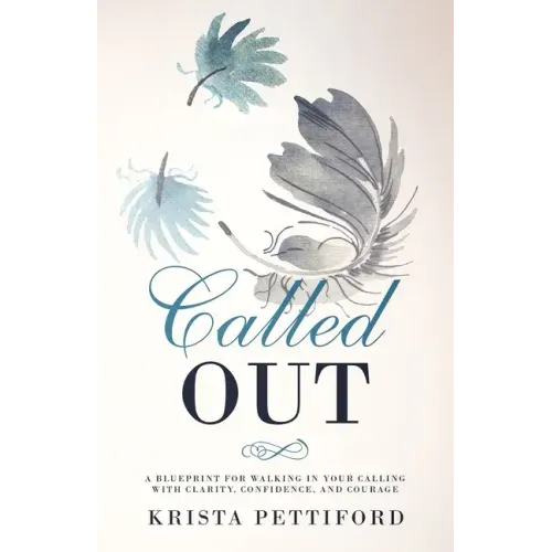 Called Out: A Blueprint for Walking in Your Calling With Clarity, Confidence, and Courage