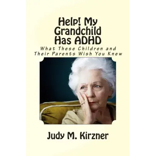 Help! My Grandchild Has ADHD: What These Children and Their Parents Wish You Knew