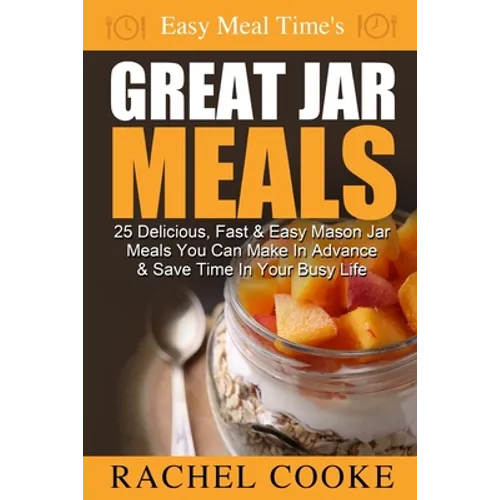 Easy Meal Time's GREAT JAR MEALS: 25 Delicious, Fast & Easy Mason Jar Meals You Can Make In Advance & Save Time In Your Busy Life