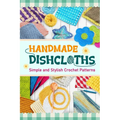 Handmade Dishcloths: Simple and Stylish Crochet Patterns