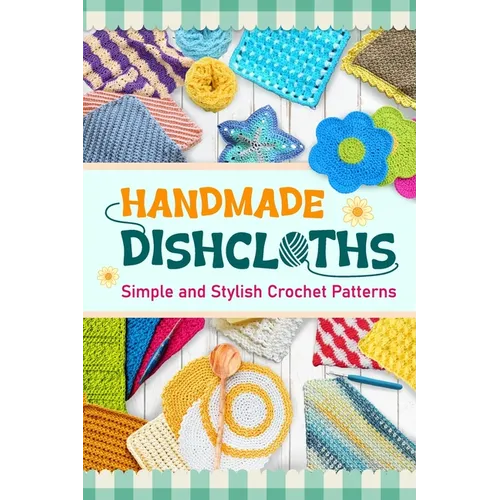 Handmade Dishcloths: Simple and Stylish Crochet Patterns