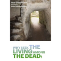 Why Seek the Living among the Dead