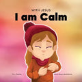 With Jesus I am Calm: A Christian children's book to teach kids about the peace of God; for anger management, emotional regulation, social e