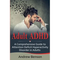 Adult ADHD: A Comprehensive Guide to Attention Deficit Hyperactivity Disorder in Adults