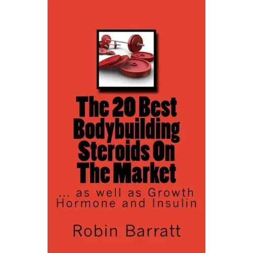 The 20 Best Bodybuilding Steroids On The Market: as well as Growth Hormone and Insulin