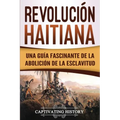 Revolución haitiana: Una guía fascinante de la abolición de la esclavitud
