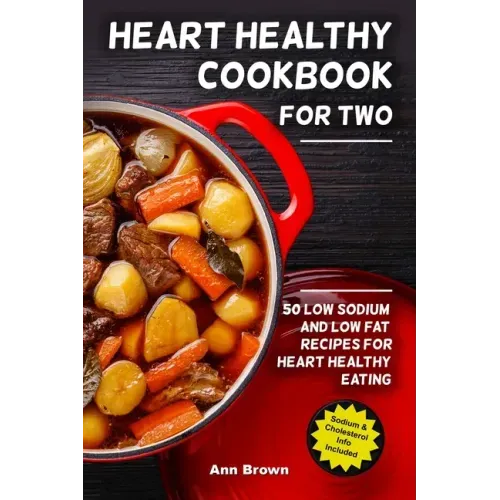 Heart Healthy Cookbook for Two: 50 Low Sodium and Low Fat Recipes for Heart Healthy Eating