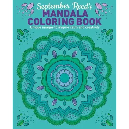 September Reed's Mandala Coloring Book: Unique Images to Inspire Calm and Creativity