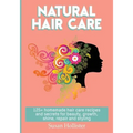 Natural Hair Care: 125+ Homemade Hair Care Recipes And Secrets For Beauty, Growth, Shine, Repair and Styling