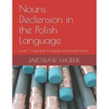 Nouns Declension in the Polish Language: in all 7 Cases both in singular and plural number