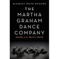 The Martha Graham Dance Company: House of the Pelvic Truth