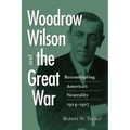 Woodrow Wilson and the Great War: Reconsidering America's Neutrality, 1914-1917