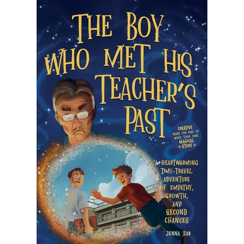 The Boy Who Met His Teacher's Past: A Heartwarming Time-Travel Adventure of Empathy, Growth, and Second Chances - Plus Creative Pages for Kids to Writ