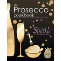 The Prosecco Cookbook: Prosecco Cocktails, Cakes, Dinners & Desserts