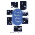 French Masters of the Organ: Saint-Saens, Franck, Widor, Vierne, Dupre, Langlais, Messiaen