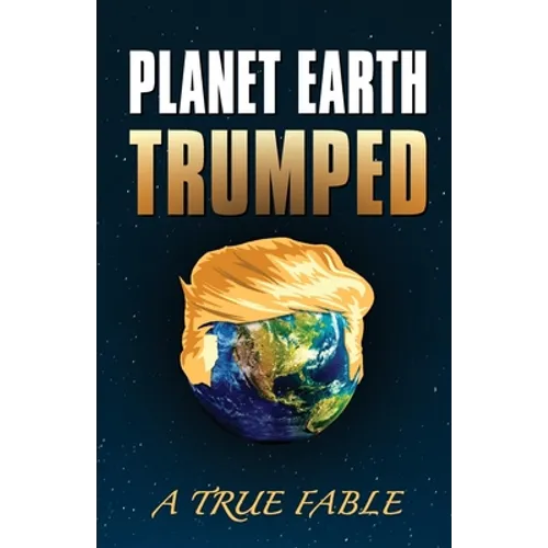 Planet Earth Trumped: A True Fable