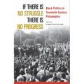 If There Is No Struggle There Is No Progress: Black Politics in Twentieth-Century Philadelphia