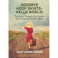 Goodbye Hoop Skirts - Hello World!: The Travels, Triumphs and Tumbles of a Runaway Southern Belle
