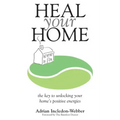 Heal Your Home: The secrets of clearing your home of detrimental energies revealed