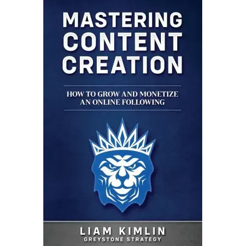 Mastering Content Creation: How to Grow and Monetize an Online Following: (Grow Your Youtube, Instagram, Twitch, Facebook, or Blog Following!)