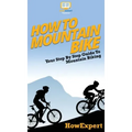 How To Mountain Bike: Your Step By Step Guide To Mountain Biking
